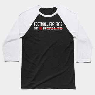 FOOTBALL FOR FANS SAY NO TO SUPER LEAGUE Baseball T-Shirt